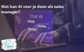 Wat kan AI voor je doen als sales manager?